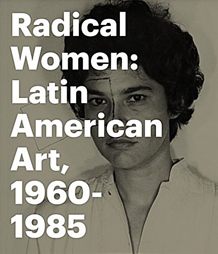 Radical Women: Latin American Art, 1960-1985 (Hardcover)