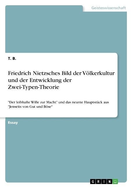 Friedrich Nietzsches Bild der V?kerkultur und der Entwicklung der Zwei-Typen-Theorie: Der leibhafte Wille zur Macht und das neunte Hauptst?k aus Jen (Paperback)