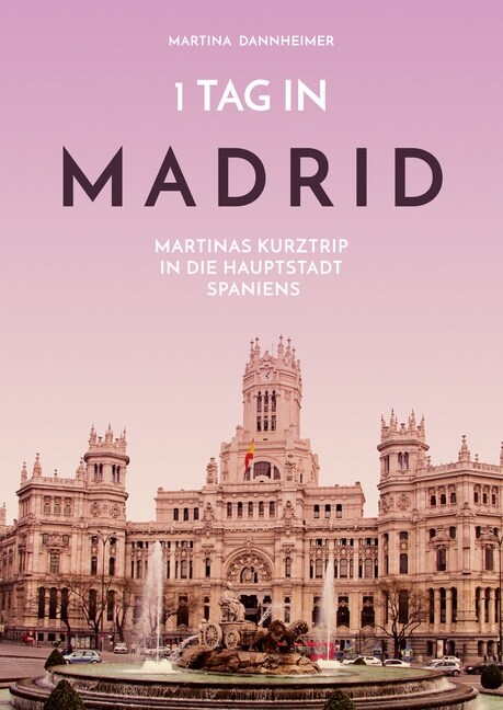 1 Tag in Madrid: Martinas Kurztrip in die Hauptstadt Spaniens (Paperback)