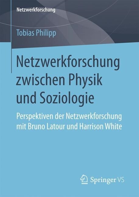 Netzwerkforschung Zwischen Physik Und Soziologie: Perspektiven Der Netzwerkforschung Mit Bruno LaTour Und Harrison White (Paperback)