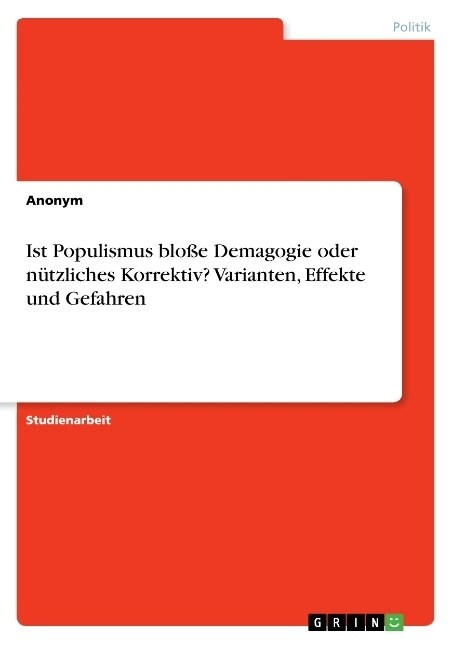 Ist Populismus blo? Demagogie oder n?zliches Korrektiv? Varianten, Effekte und Gefahren (Paperback)