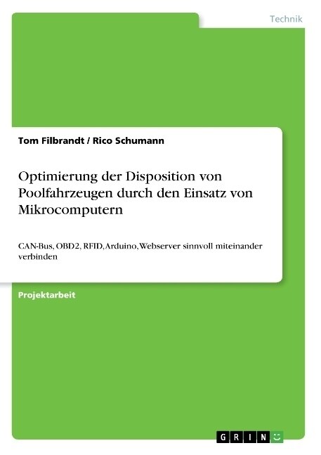 Optimierung der Disposition von Poolfahrzeugen durch den Einsatz von Mikrocomputern: CAN-Bus, OBD2, RFID, Arduino, Webserver sinnvoll miteinander verb (Paperback)