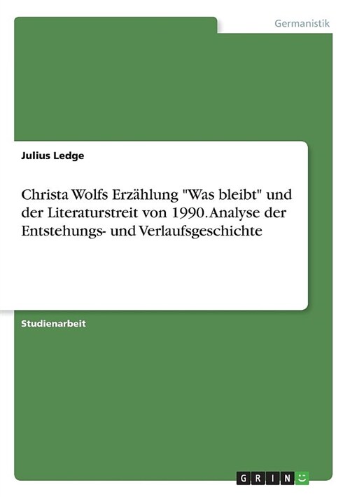 Christa Wolfs Erz?lung Was bleibt und der Literaturstreit von 1990. Analyse der Entstehungs- und Verlaufsgeschichte (Paperback)