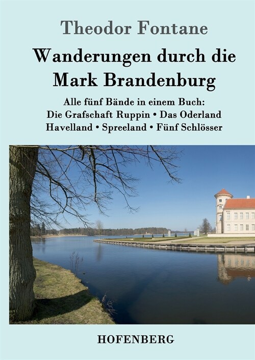 Wanderungen durch die Mark Brandenburg: Alle f?f B?de in einem Buch: Die Grafschaft Ruppin / Das Oderland / Havelland / Spreeland / F?f Schl?ser (Paperback)