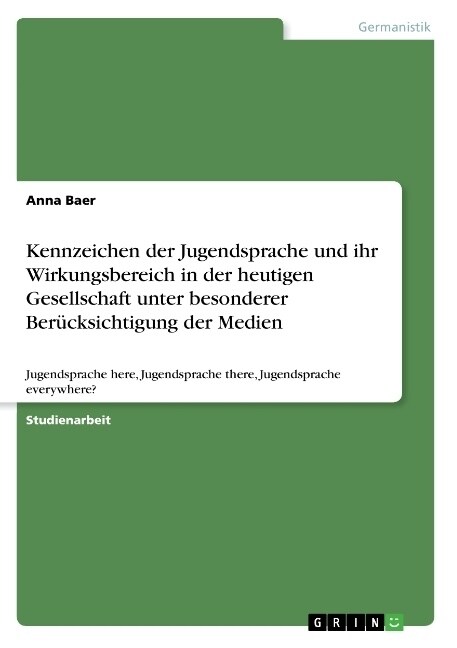 Kennzeichen der Jugendsprache und ihr Wirkungsbereich in der heutigen Gesellschaft unter besonderer Ber?ksichtigung der Medien: Jugendsprache here, J (Paperback)