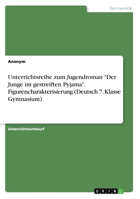 Unterrichtsreihe zum Jugendroman Der Junge im gestreiften Pyjama. Figurencharakterisierung (Deutsch 7. Klasse Gymnasium) (Paperback)