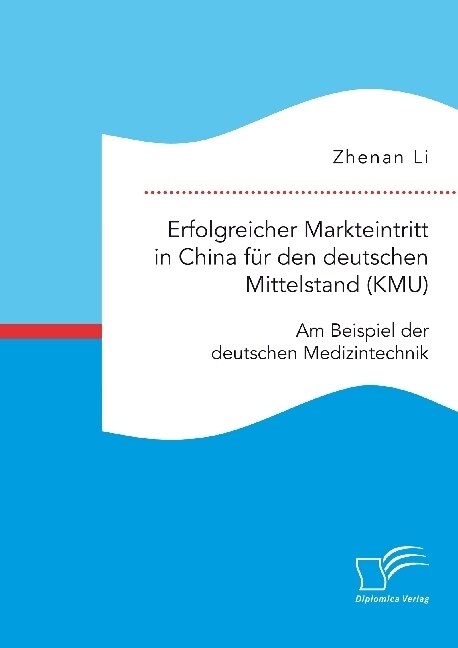 Erfolgreicher Markteintritt in China f? den deutschen Mittelstand (KMU). Am Beispiel der deutschen Medizintechnik (Paperback)
