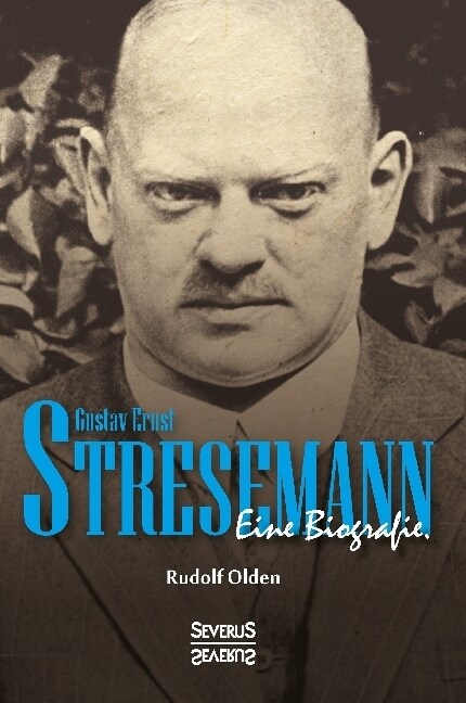 Gustav Ernst Stresemann. Eine Biographie.: Von der Jugend, ?er die Zeit der Weimarer Republik bis zu seinem Tod im Oktober 1929. (Paperback)