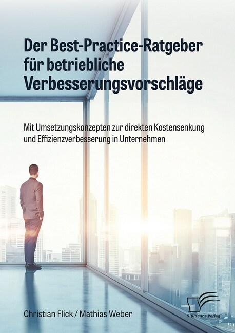 Der Best-Practice-Ratgeber f? betriebliche Verbesserungsvorschl?e. Mit Umsetzungskonzepten zur direkten Kostensenkung und Effizienzverbesserung in U (Paperback)