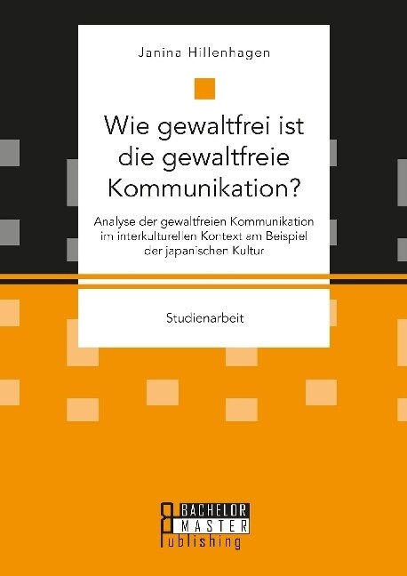 Wie Gewaltfrei Ist Die Gewaltfreie Kommunikation? Analyse Der Gewaltfreien Kommunikation Im Interkulturellen Kontext Am Beispiel Der Japanischen Kultu (Paperback)