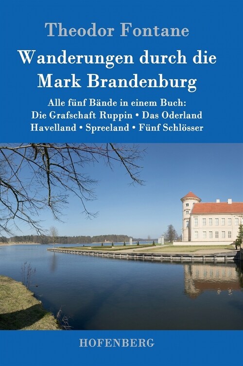 Wanderungen durch die Mark Brandenburg: Alle f?f B?de in einem Buch: Die Grafschaft Ruppin / Das Oderland / Havelland / Spreeland / F?f Schl?ser (Hardcover)