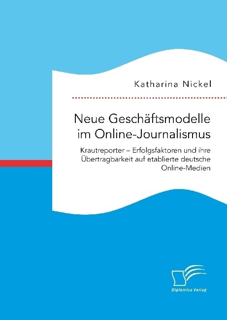 Neue Gesch?tsmodelle im Online-Journalismus. Krautreporter - Erfolgsfaktoren und ihre ?ertragbarkeit auf etablierte deutsche Online-Medien (Paperback)