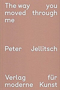 Peter Jellitsch: The Way You Moved Through Me (Paperback)