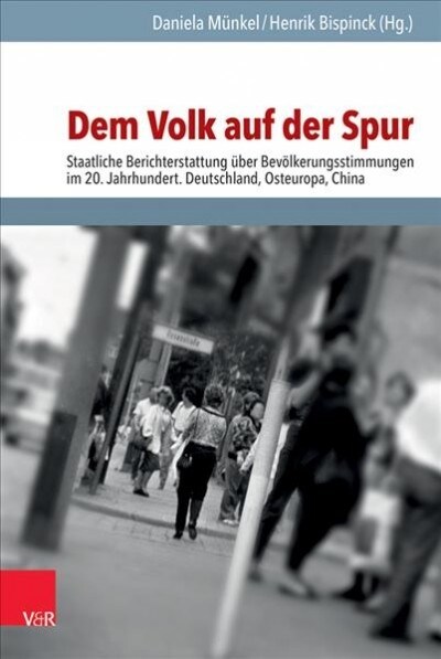 Dem Volk Auf Der Spur: Staatliche Berichterstattung Uber Bevolkerungsstimmungen Im Kommunismus. Deutschland - Osteuropa - China (Hardcover)