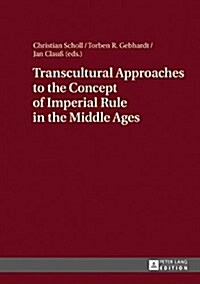 Transcultural Approaches to the Concept of Imperial Rule in the Middle Ages (Hardcover)