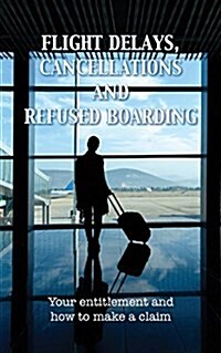 Flight Delays, Cancellations and Refused Boarding : Your Entitlement and How to Make a Claim (Paperback)