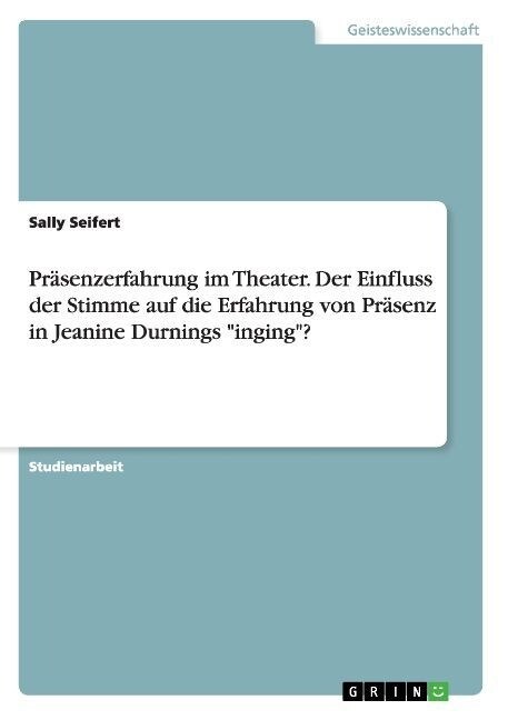 Pr?enzerfahrung im Theater. Der Einfluss der Stimme auf die Erfahrung von Pr?enz in Jeanine Durnings inging? (Paperback)