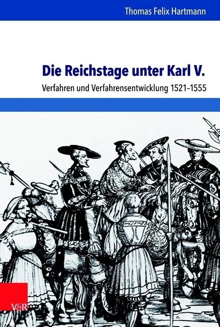 Die Reichstage Unter Karl V.: Verfahren Und Verfahrensentwicklung 1521-1555 (Hardcover)