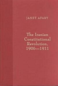 The Iranian Constitutional Revolution: Grassroots Democracy, Social Democracy, and the Origins of Feminism (Hardcover, New)