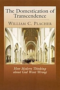 The Domestication of Transcendence: How Modern Thinking about God Went Wrong (Paperback)