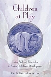 Children at Play: Using Waldorf Principles to Foster Childhood Development (Paperback, Original)