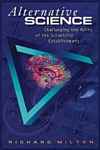 Alternative Science: Challenging the Myths of the Scientific Establishment (Paperback)