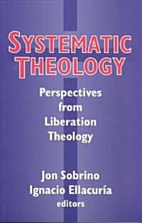 Systematic Theology: Perpspectives from Liberation Theology: Readings from Mysterium Liberationis (Paperback)