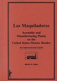 Las Maquiladoras: Assembly and Manufacturing Plants on the United States-Mexico Border: An International Guide (Hardcover)
