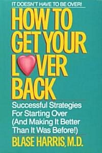 How to Get Your Lover Back: Successful Strategies for Starting Over (& Making It Better Than It Was Before) (Paperback)