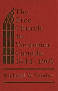 The Free Church in Victorian Canada 1844-1861 (Hardcover)