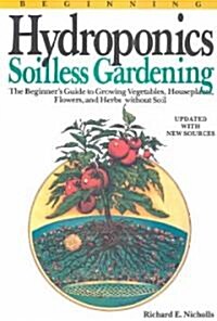 Beginning Hydroponics Revised Ed: A Beginners Guide to Growing Vegetables, House Plants, Flowers and Herbs Without Soil (Paperback, 2, Updtd W/New Sou)