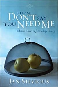 Please Dont Say You Need Me: Biblical Answers for Codependency (Paperback)
