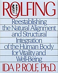 Rolfing: Reestablishing the Natural Alignment and Structural Integration of the Human Body for Vitality and Well-Being (Paperback)