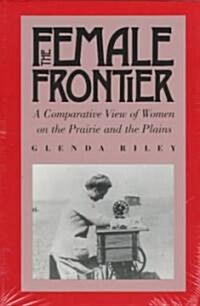 The Female Frontier: A Comparative View of Women on the Prairie and the Plains (Paperback)