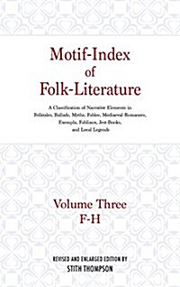Motif-Index of Folk-Literature: Volume Three; F-H; A Classification of Narrative Elements in Folk Tales, Ballads, Myths, Fables, Mediaeval Romances, E (Hardcover)