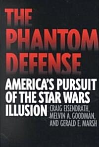 The Phantom Defense: Americas Pursuit of the Star Wars Illusion (Hardcover)