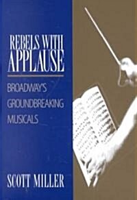 Rebels with Applause: Broadways Groundbreaking Musicals (Paperback)