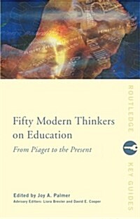 Fifty Modern Thinkers on Education : From Piaget to the Present (Paperback)