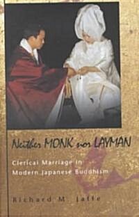 Neither Monk Nor Layman: Clerical Marriage in Modern Japanese Buddhism (Hardcover)