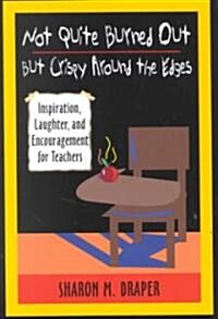 Not Quite Burned Out, But Crispy Around the Edges: Inspiration, Laughter, and Encouragement for Teachers (Paperback)