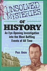 Unsolved Mysteries of History: An Eye-Opening Investigation Into the Most Baffling Events of All Time (Paperback)