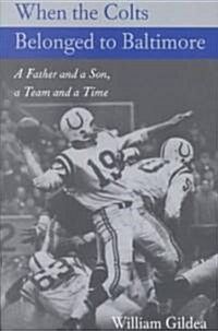 When the Colts Belonged to Baltimore: A Father and a Son, a Team and a Time (Paperback)