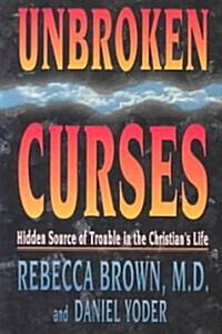 Unbroken Curses: Hidden Source of Trouble in the Christians Life (Paperback)