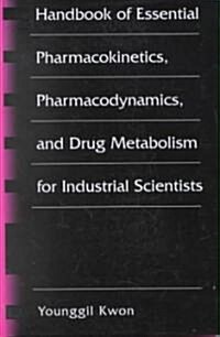 Handbook of Essential Pharmacokinetics, Pharmacodynamics and Drug Metabolism for Industrial Scientists (Hardcover)