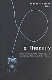 E-Therapy: Case Studies, Guiding Principles, and the Clinical Potential of the Internet (Paperback)