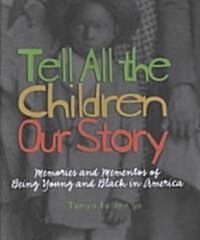 Tell All the Children Our Story: Memories and Mementos of Being Young and Black in America (Hardcover)