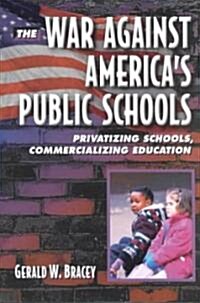 The War Against Americas Public Schools: Privatizing Schools, Commercializing Education (Paperback)