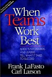 When Teams Work Best: 6,000 Team Members and Leaders Tell What It Takes to Succeed (Hardcover)