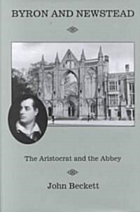 Byron And Newstead: The Aristocrat and the Abbey (Hardcover)