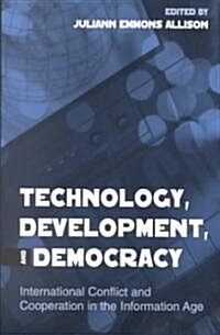 Technology, Development, and Democracy: International Conflict and Cooperation in the Information Age (Paperback)